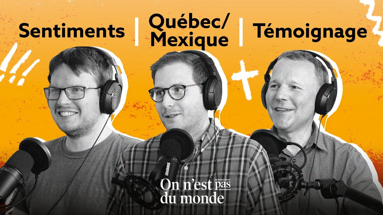 ON N'EST PAS DU MONDE E274 - Sentiments | Québec/Mexique | Témoignage