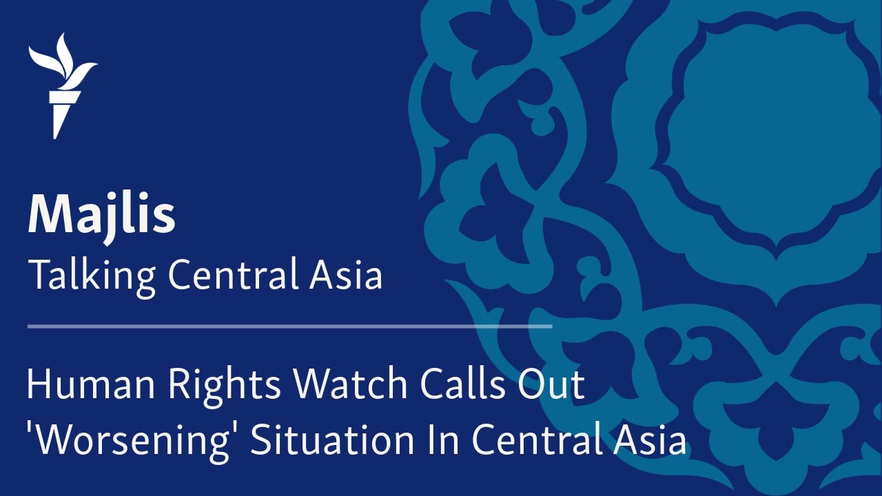 Human Rights Watch Calls Out 'Worsening' Situation In Central Asia
