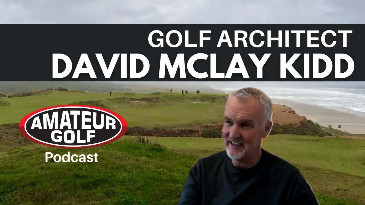 The Amateur Golf podcast with Golf Architect David McLay Kidd