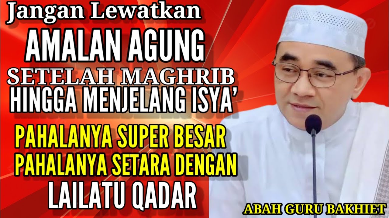 AMALKAN INI SETELAH MAGRIB MENJELANG ISYA PAHALA SETARA BERTEMU LAILATUL QADAR ~ GURU BAKHIET