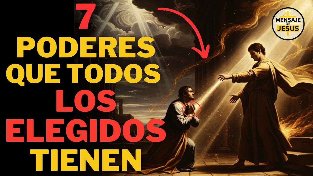 7 PODERES QUE TODOS LOS ELEGIDOS DE DIOS TIENEN
