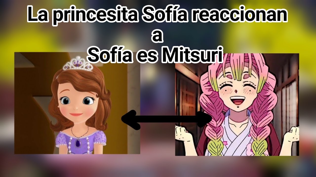La princesita Sofía reaccionan a sofia es Mitsuri