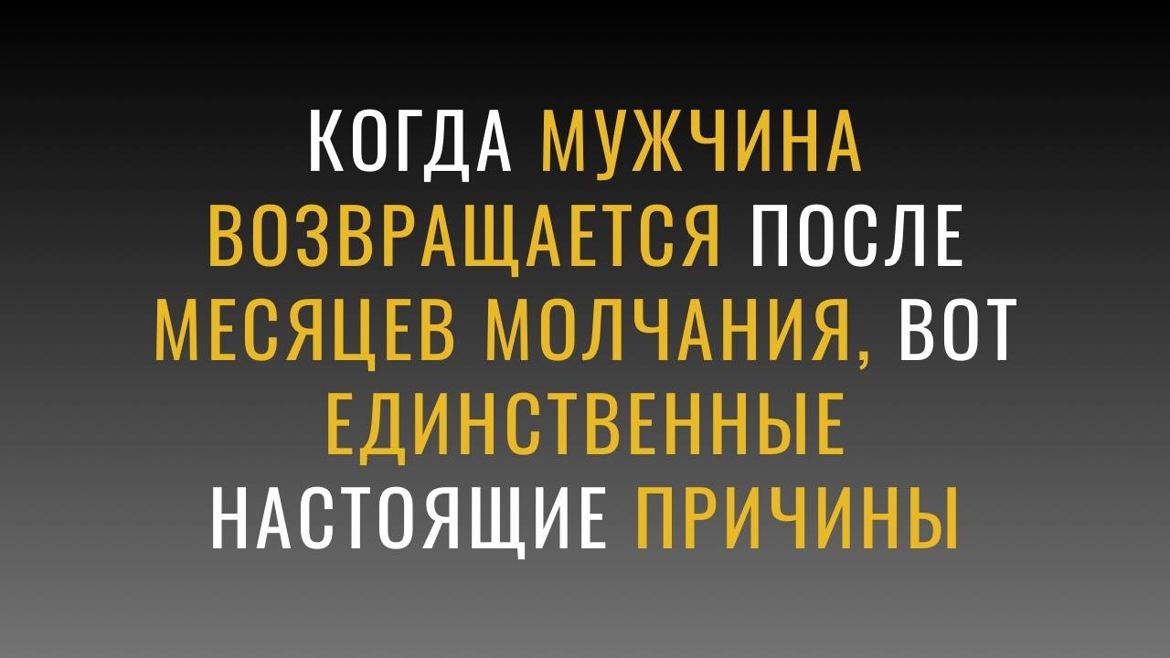 Когда мужчина возвращается после месяцев молчания: единственные настоящие причины