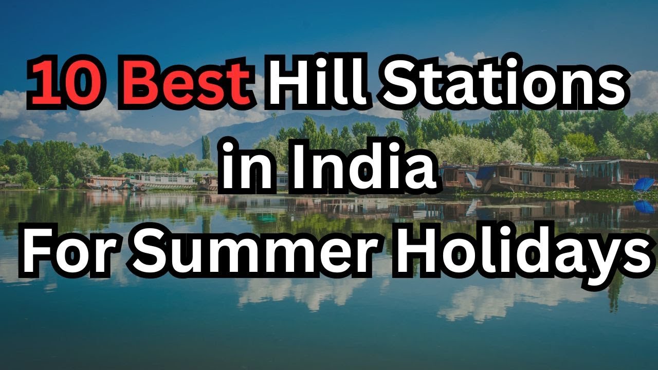 Best Summer Holiday Destinations/Top 10 Hill Stations for Summer Vacation in India