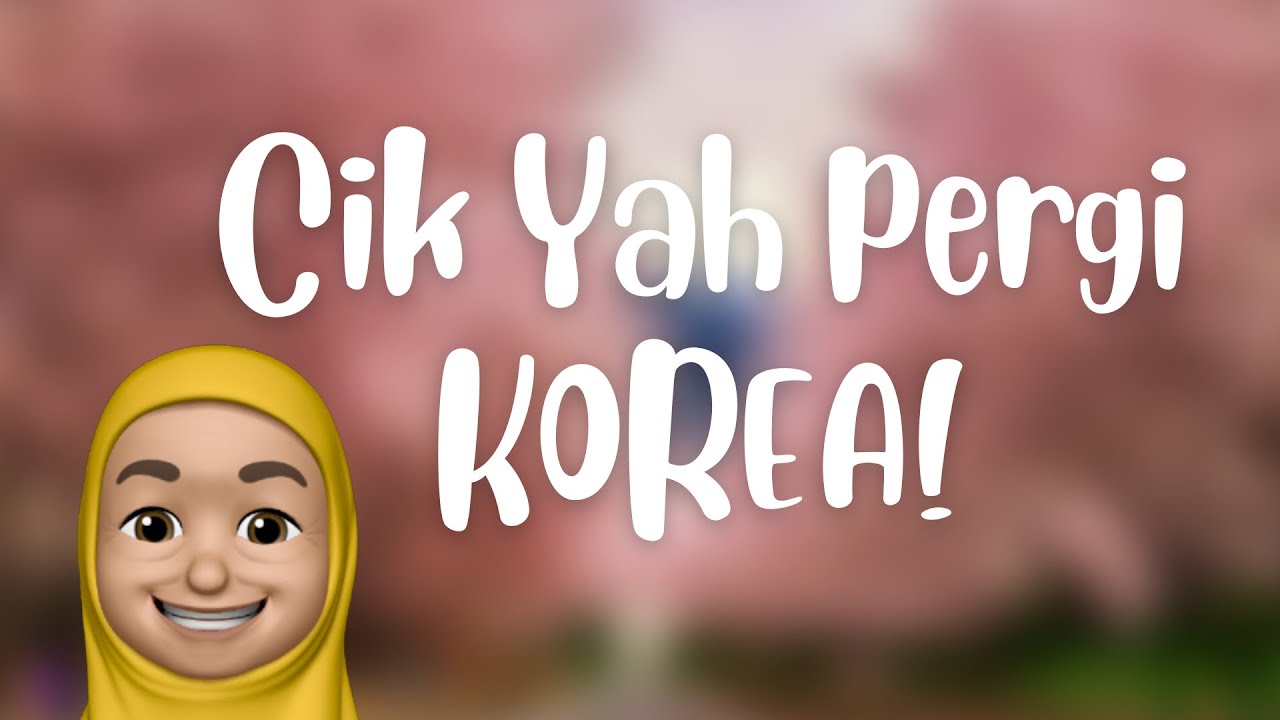 Cik Yah pergi KOREA! 🇰🇷😍