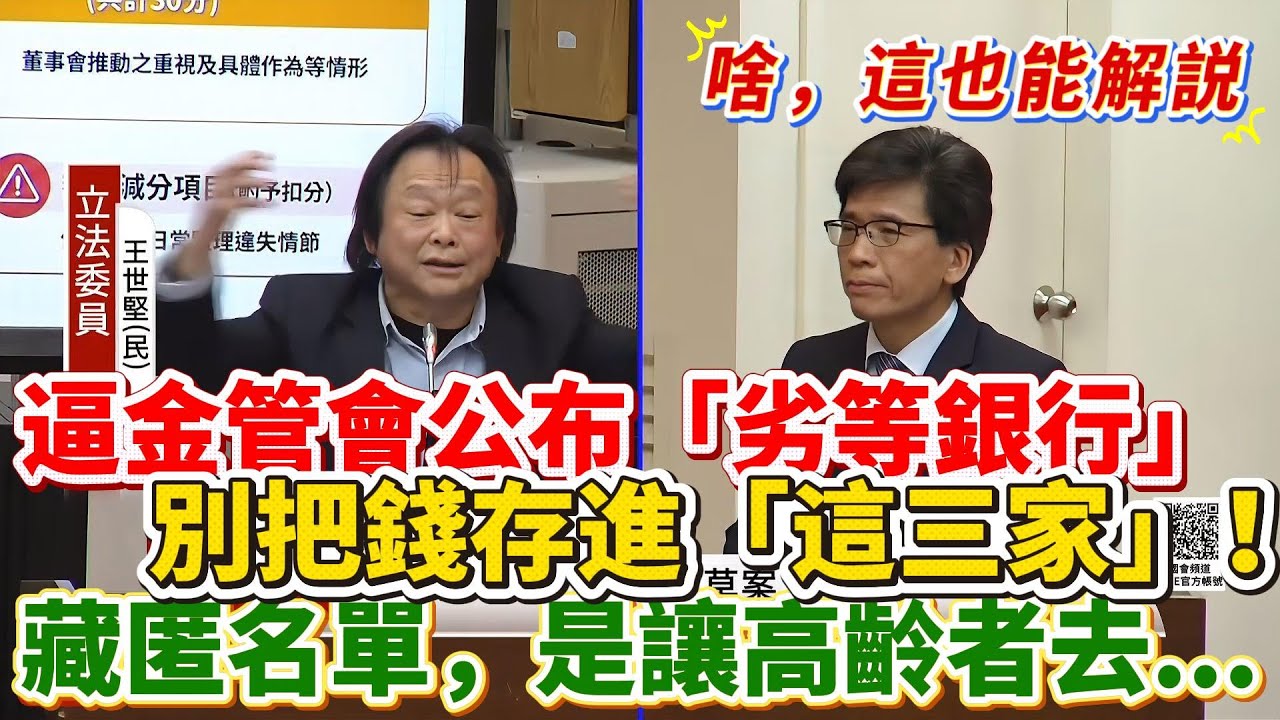 【兩分鐘速看】別把錢存進這三家！王世堅逼金管會公布「劣等銀行」黑名單：藏匿名單，根本是讓高齡者去...！｜立法院質詢