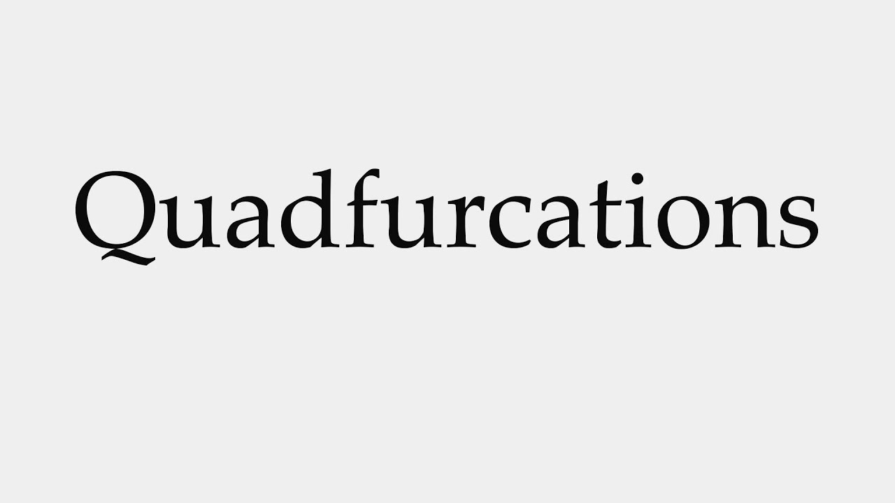 How to Pronounce Quadfurcations
