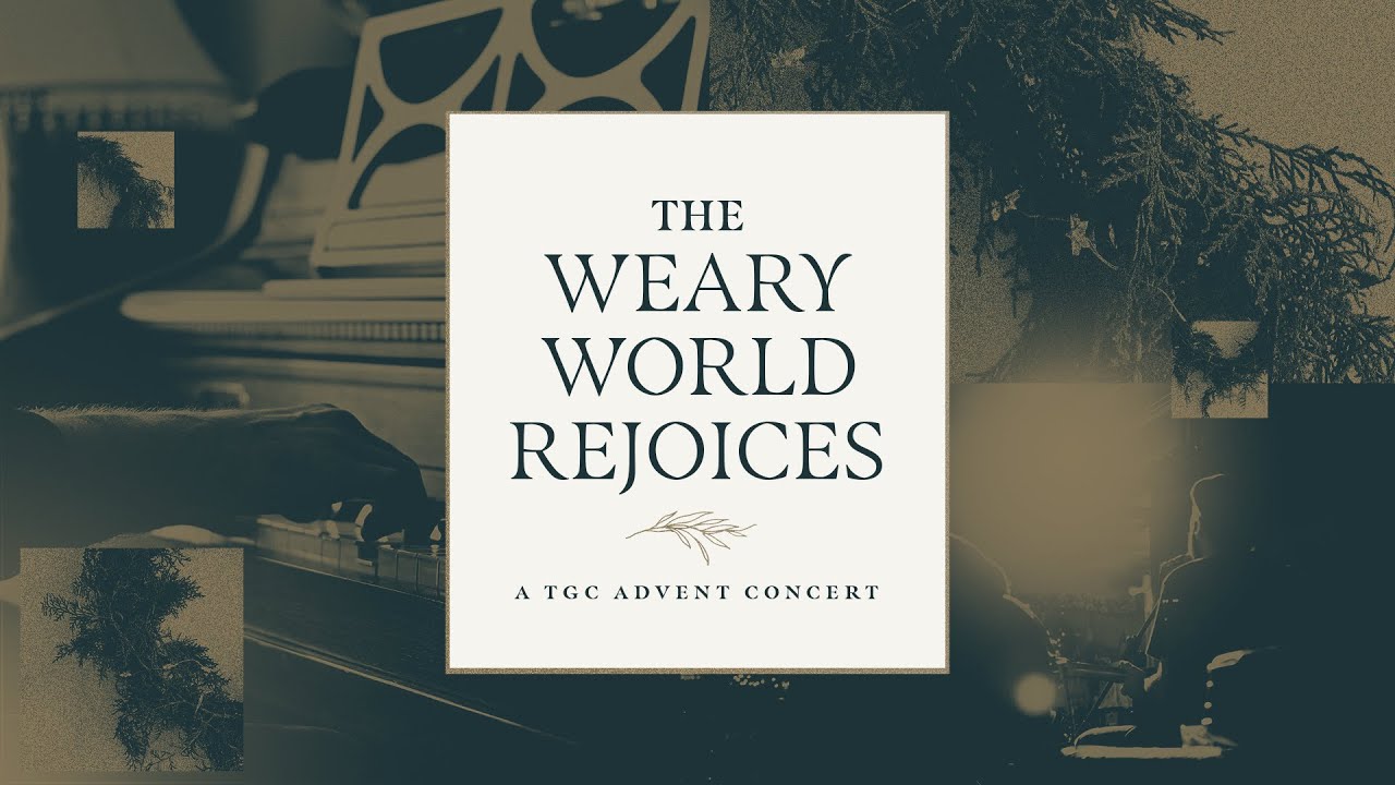 The Weary World Rejoices: A TGC Advent Concert