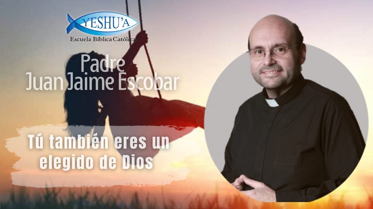 Tú también eres un elegido de Dios - Padre Juan Jaime Escobar
