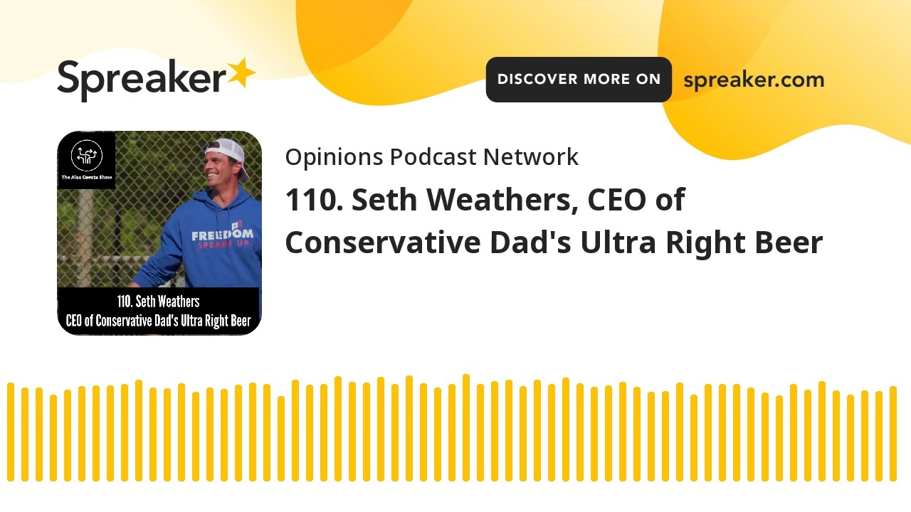 110. Seth Weathers, CEO of Conservative Dad's Ultra Right Beer