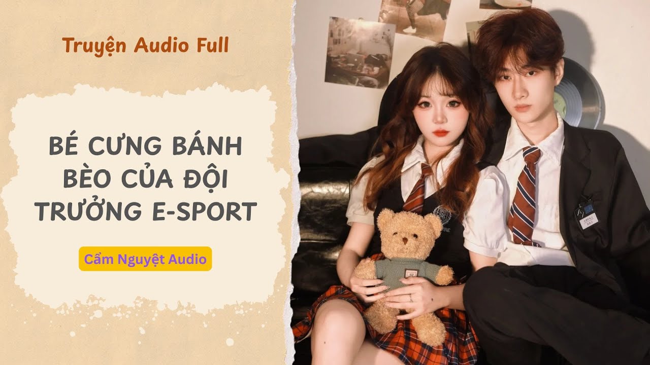 [TRUYỆN AUDIO] Bé Cưng Bánh Bèo Của Đội Trưởng E-Sport Full | Cẩm Nguyệt Audio #truyenaudio #audio