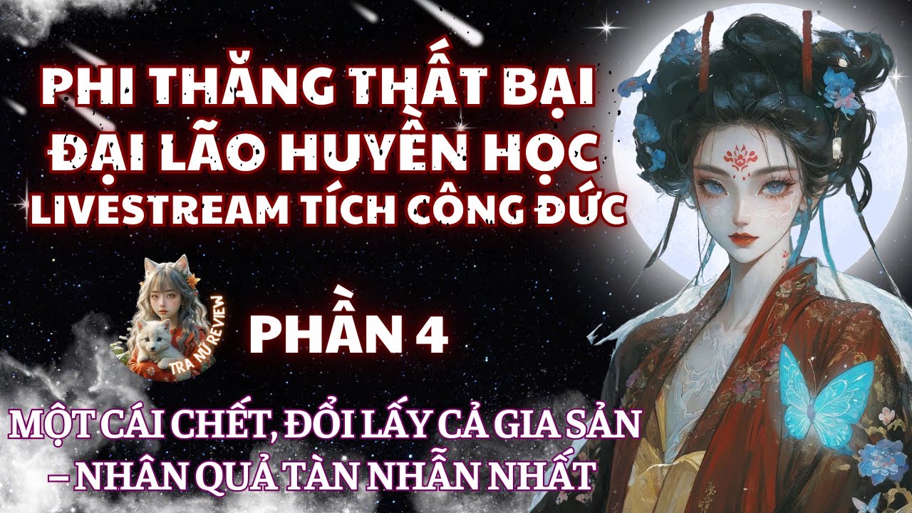 PHẦN 4: PHI THĂNG THẤT BẠI, ĐẠI LÃO HUYỀN HỌC MỞ LIVESTREAM TÍCH CÔNG ĐỨC:  NHÂN QUẢ TÀN NHẪN NHẤT