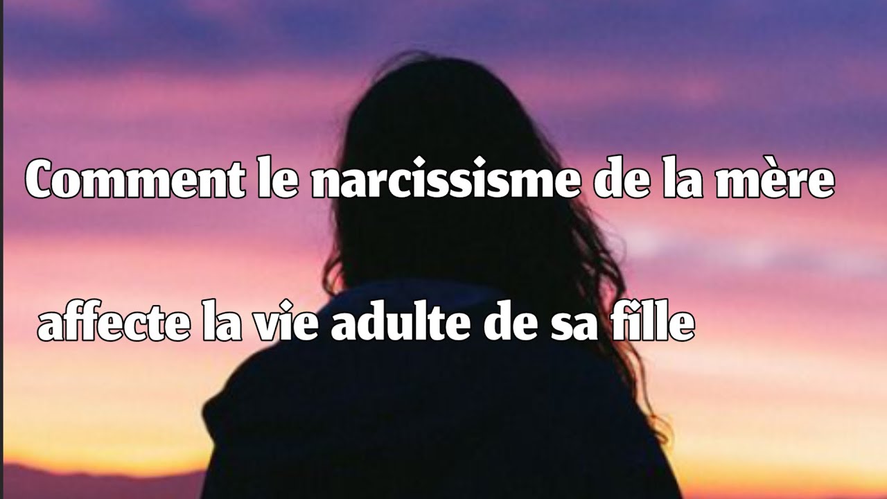 Comment le narcissisme de la mère affecte la vie adulte de sa fille 