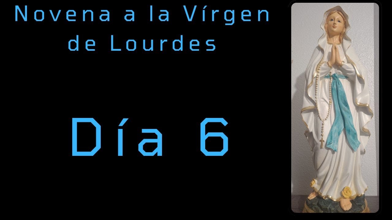 Novena a Nuestra Señora de Lourdes Día 6