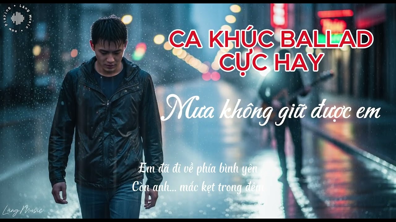 Mưa không giữ được em - Ca khúc Ballad cực hay - Lãng Music