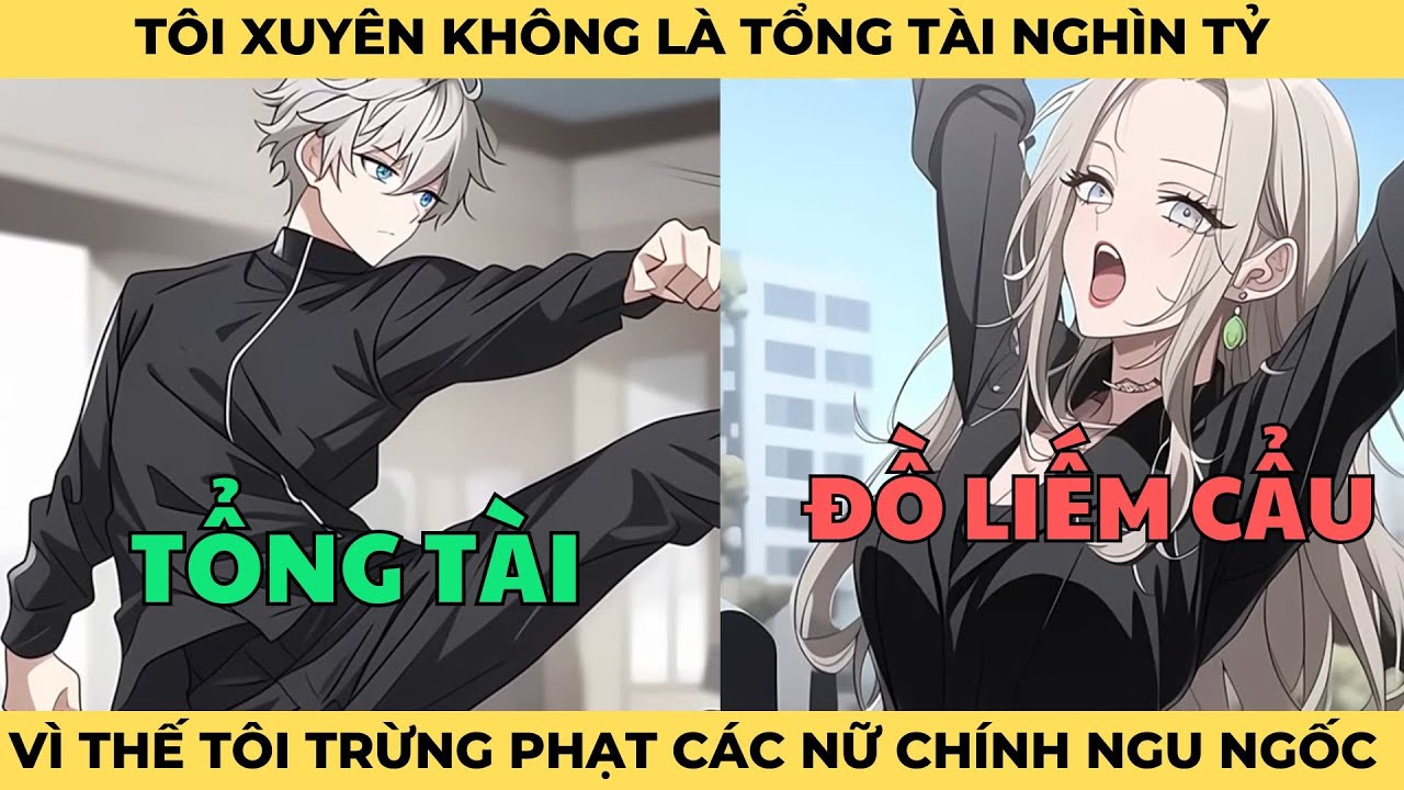 Tôi Xuyên Không Vào Nhân Vật Tổng Tài Nghìn Tỷ, Vì Thế Tôi Trừng Phạt Các Nữ Chính Ngu Ngốc