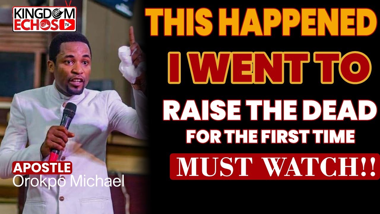WHAT HAPPENED WHEN I WENT TO RAISE THE DEAD FOR THE FIRST TIME - APOSTLE OROKPO MICHAEL