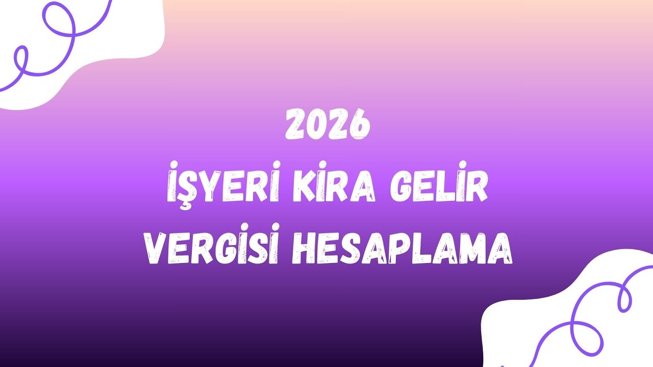 2026 İŞYERİ KİRA GELİR VERGİSİ HESAPLAMA