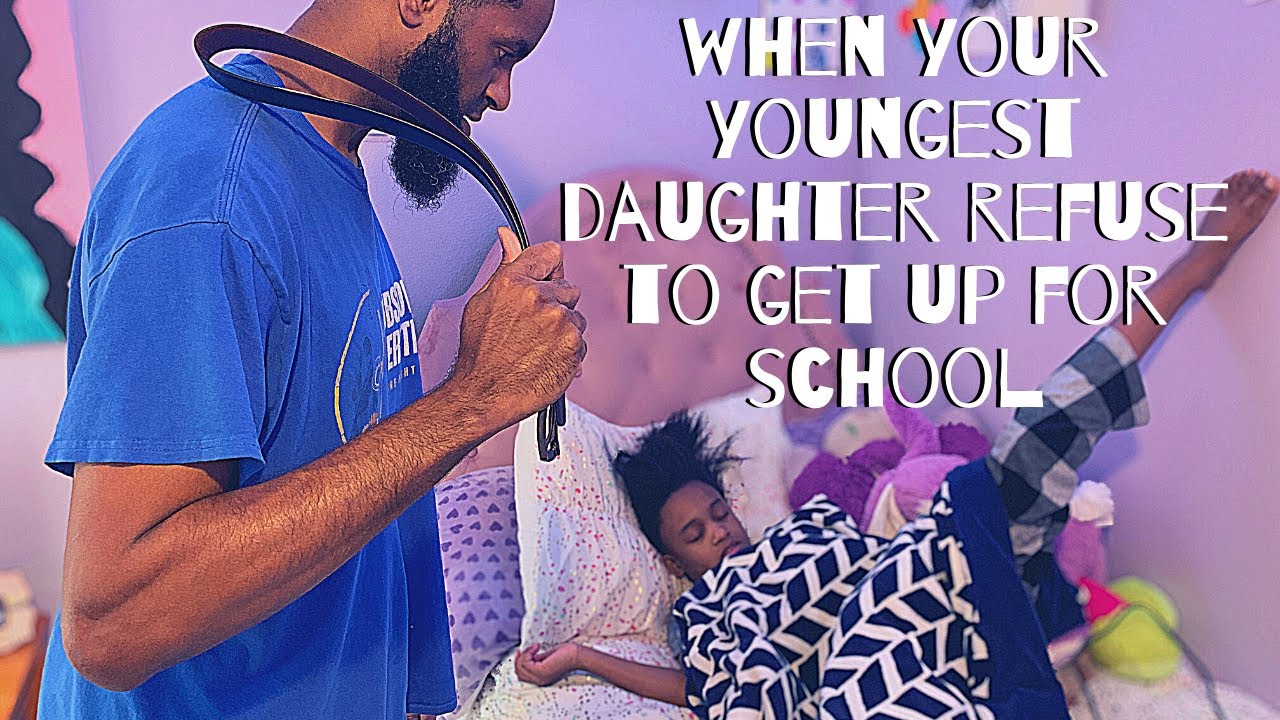 When Your Youngest Daughter Refuse To Get Up For School