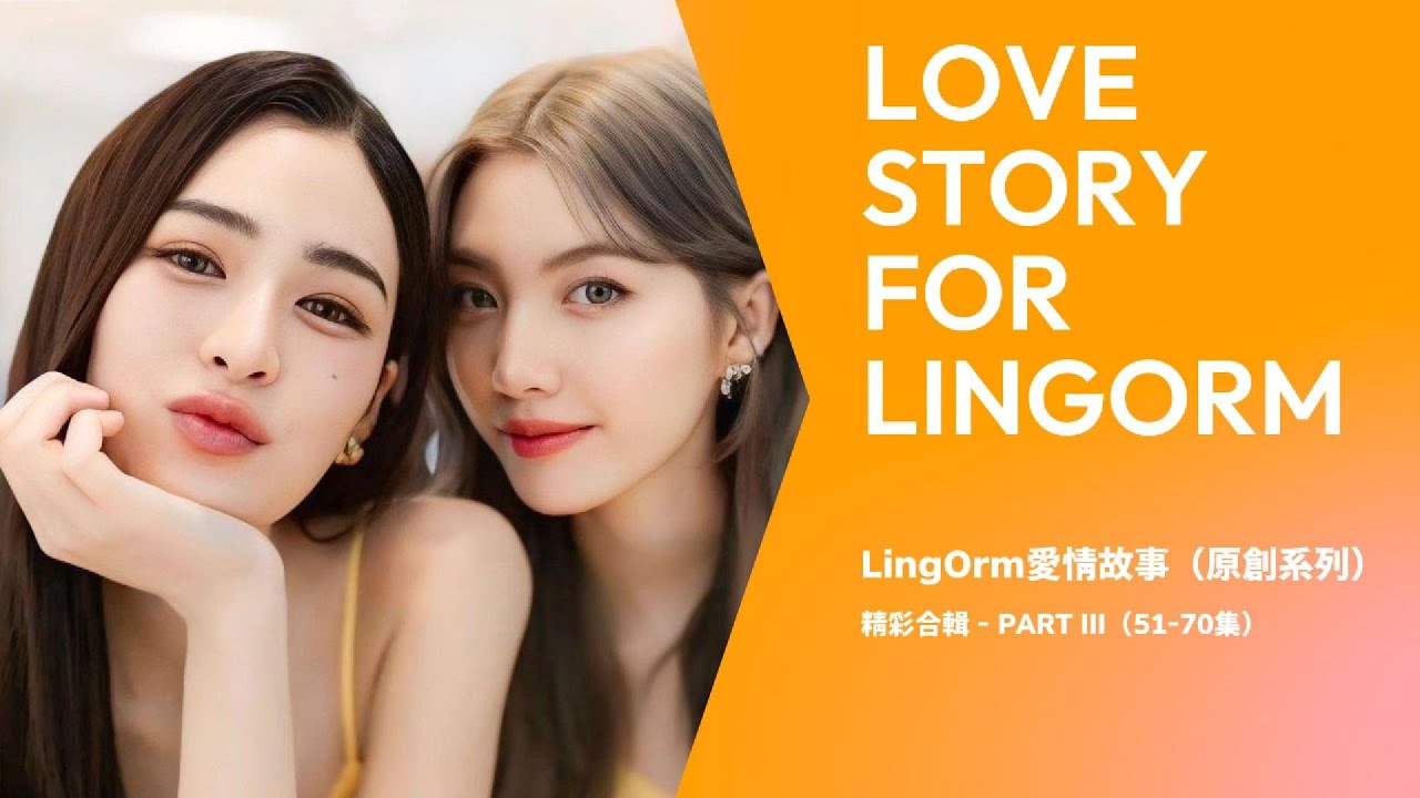 LingOrm愛情故事（原創系列)》精彩合輯 III（51-70集)｜Love Story of LingOrm「Fans Original Creation Series」｜Orm｜Lingling
