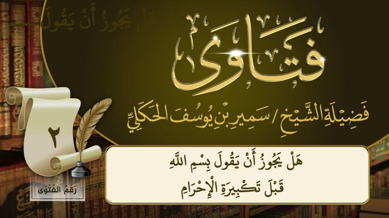 هل يجوز أن يقول بسم الله قبل تكبيرة الإحرام / فضيلة الشيخ سمير بن يوسف الحكلي حفظه الله تعالى