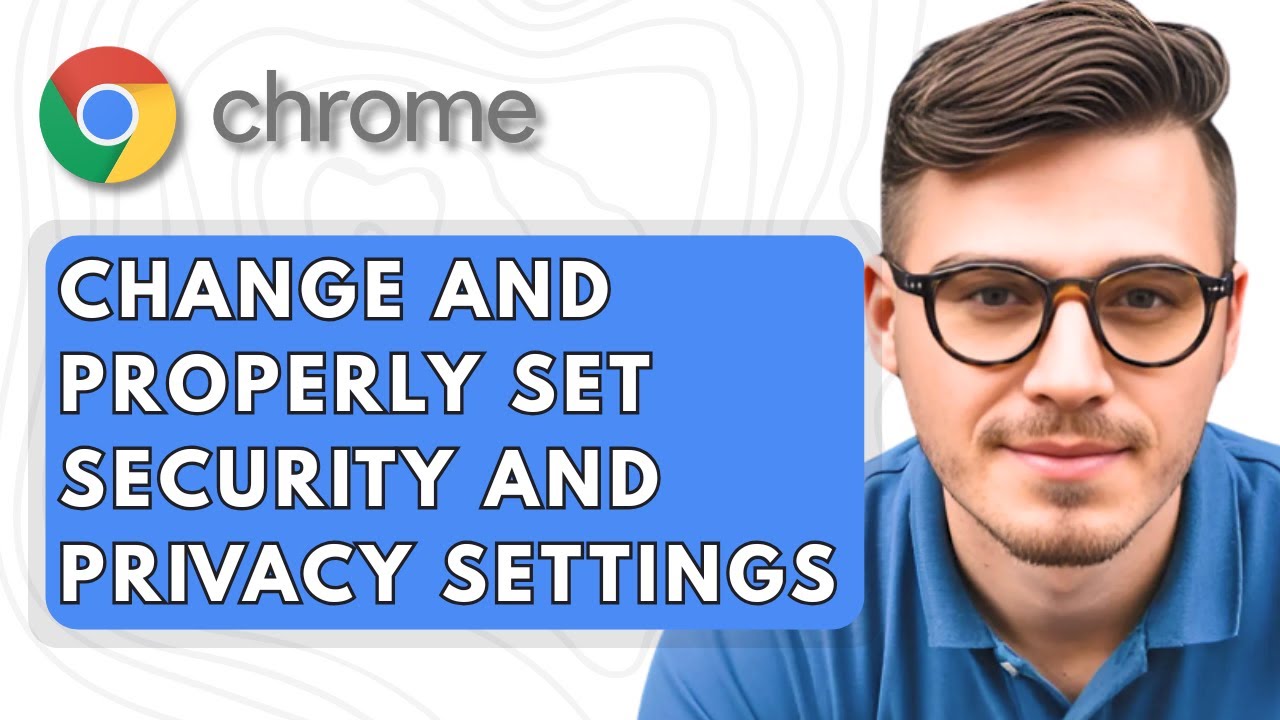 How To Change and Properly Set Your Google Chrome Security and Privacy Settings [2025 Guide]