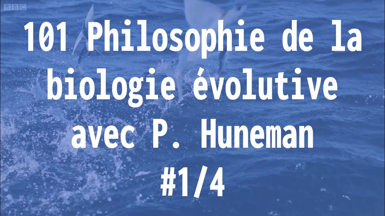 101 Philosophie de la biologie évolutive - avec P. Huneman 1/4