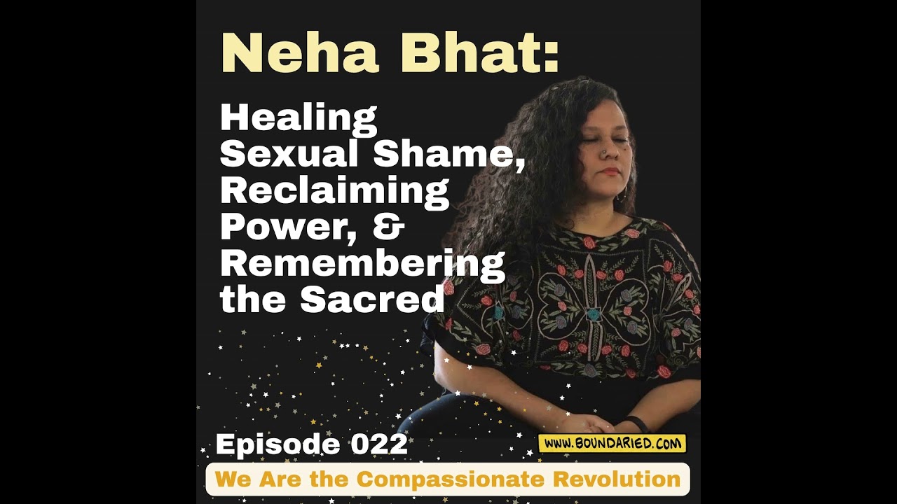 022 | Neha Bhat: Healing Sexual Shame, Reclaiming Power, & Remembering the Sacred