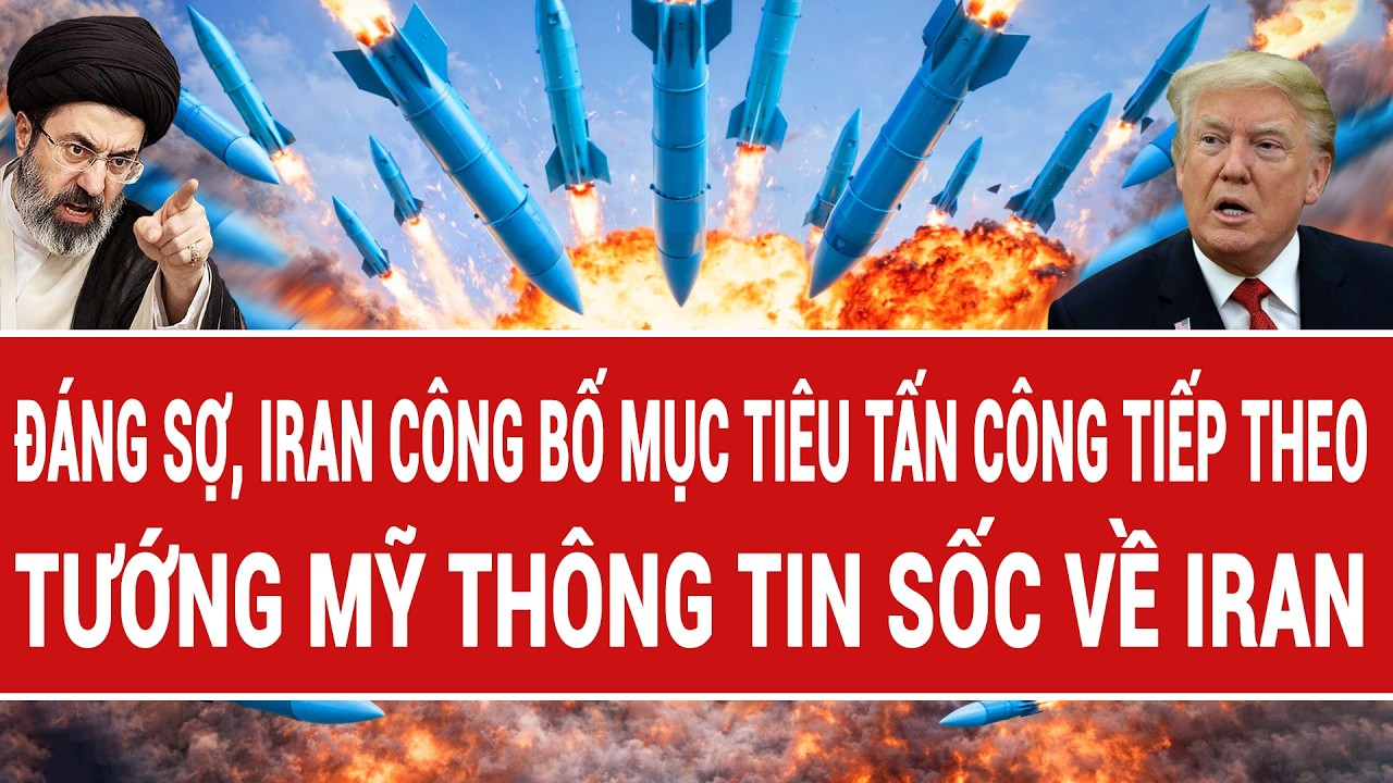 Điểm nóng 12/3: Đáng sợ, Iran công bố mục tiêu tấn công tiếp theo; Tướng Mỹ thông tin sốc về Iran