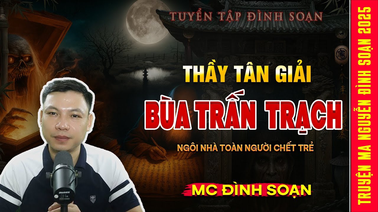 Thầy Tân Giải Bùa Trấn Trạch – Ngôi Nhà Toàn Người Chết Trẻ| Truyện Ma Kinh Dị - MC Đình Soạn Hay
