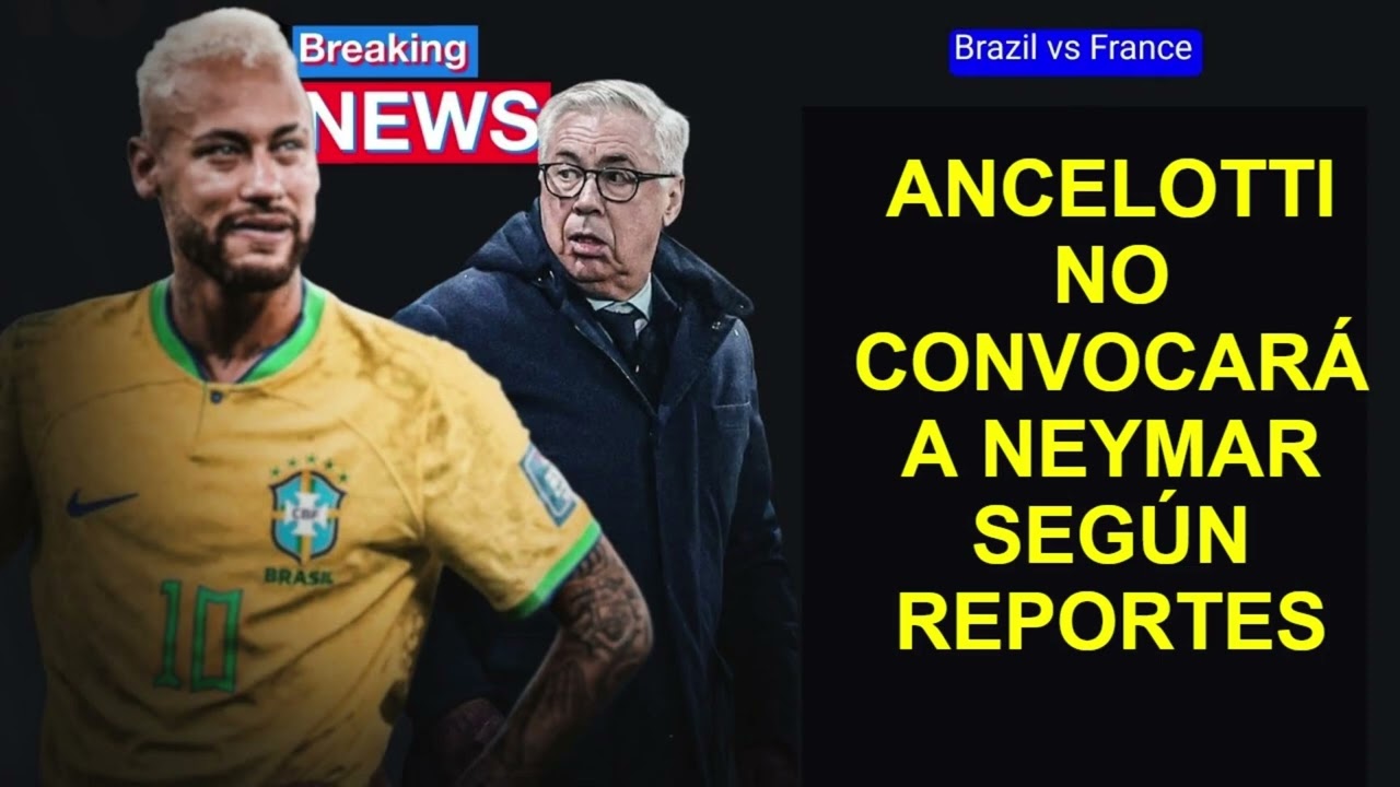 🚨 NOTICIA DE ÚLTIMA HORA! ANCELOTTI NO CONVOCARÁ A NEYMAR SEGÚN REPORTES | Brasil vs Francia