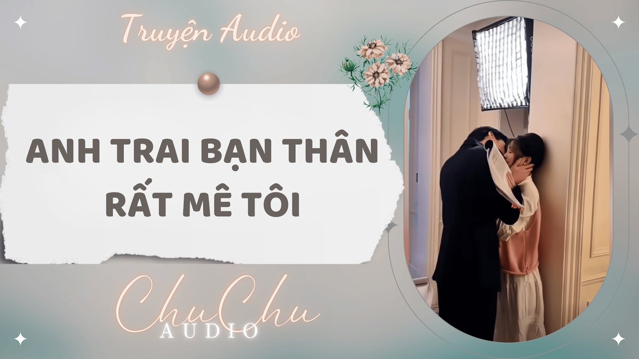 Truyện Audio || Anh Trai Bạn Thân Rất Mê Tôi || ChuChu Audio