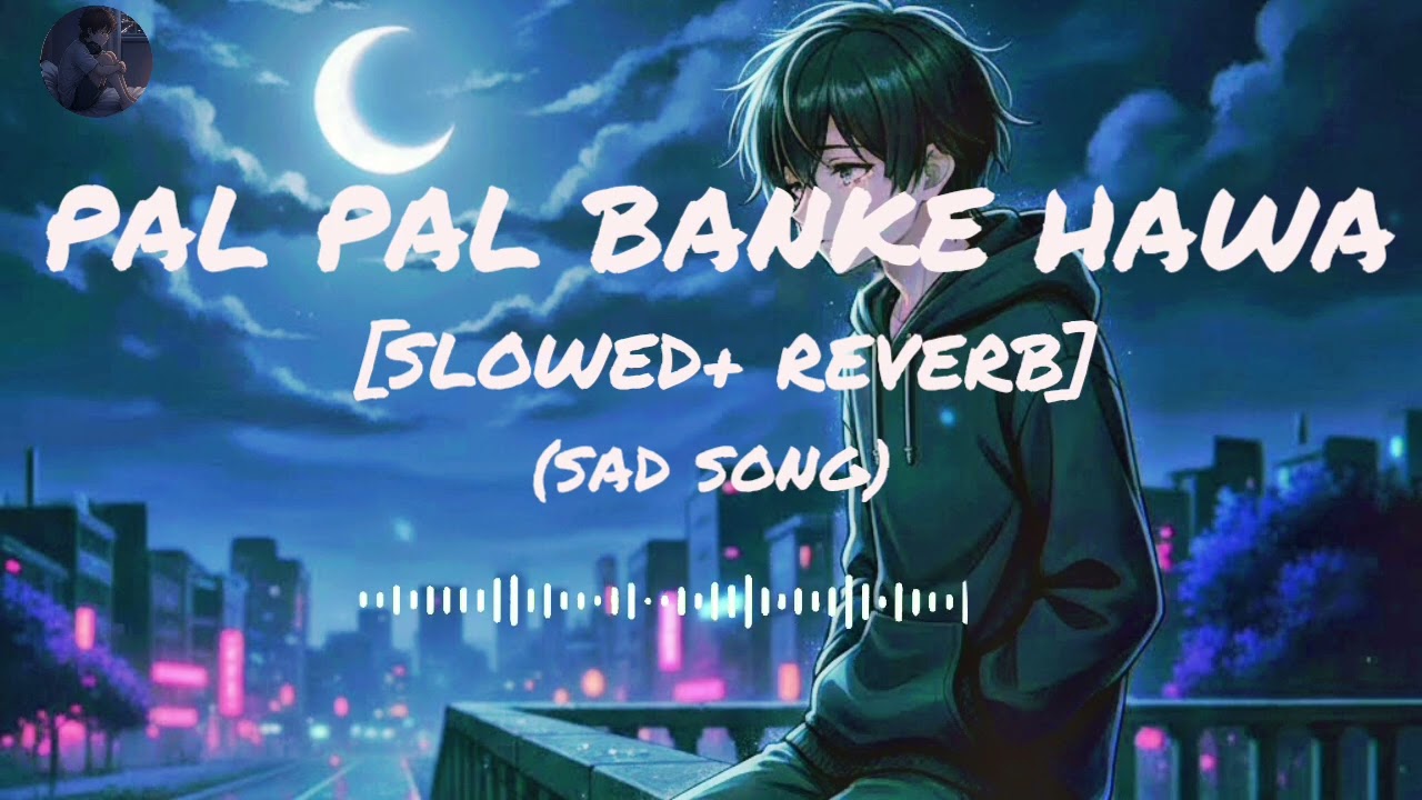 PAL PAL BANKE HAWA| [SLOWED+REVERB] 😔🥺SAD SONG ,HEARTBROKEN SONG , moooff#SADSONG