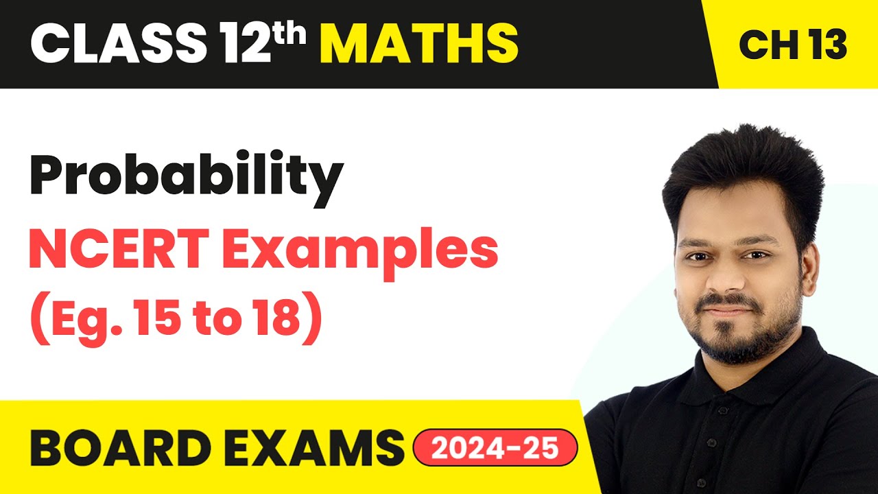 Probability - NCERT Examples (Eg. 15 to 18) | Class 12 Maths Chapter 13 | CBSE 2025-26