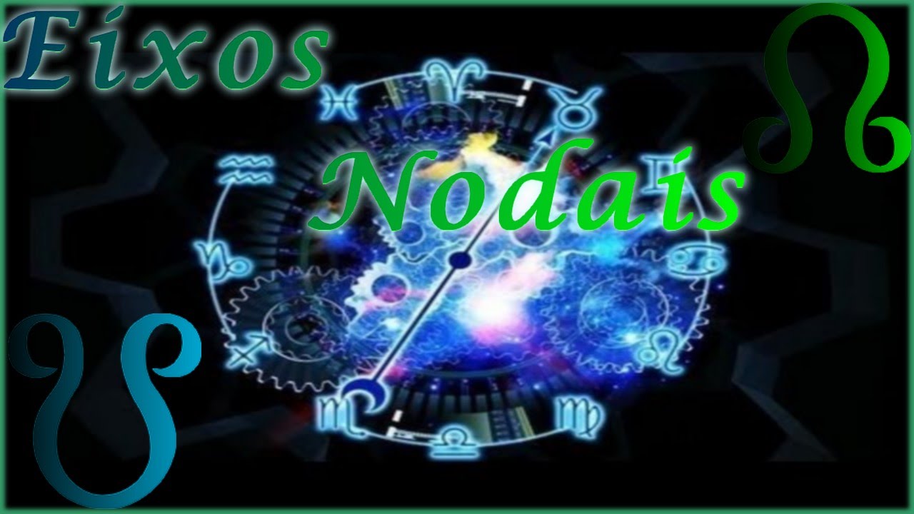 EIXOS NODAIS: QUAL O SIGNIFICADO? - Encontros Astrológicos