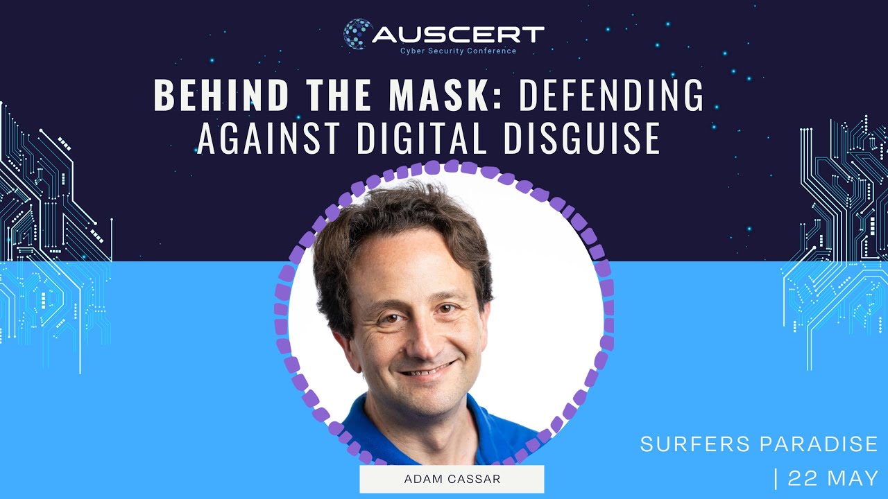 AUSCERT2025 - Behind the Mask: Defending Against Digital Disguise by Adam Cassar