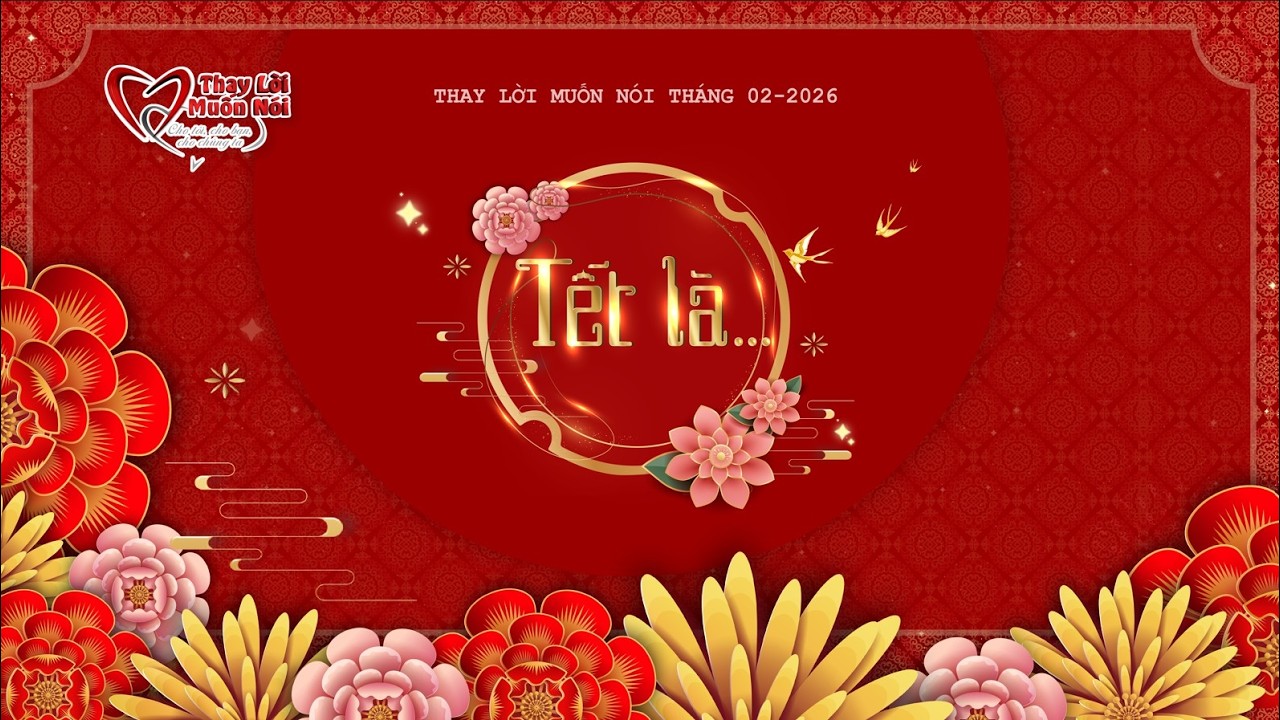 💝 THAY LỜI MUỐN NÓI THÁNG 02/2026: TẾT LÀ ... 💝