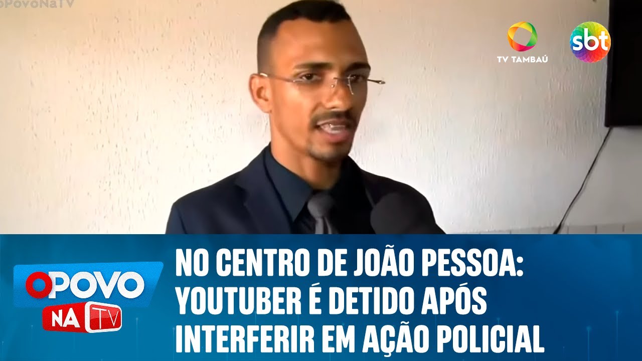 No Centro de João Pessoa: Youtuber é detido após interferir em ação policial - O Povo na TV