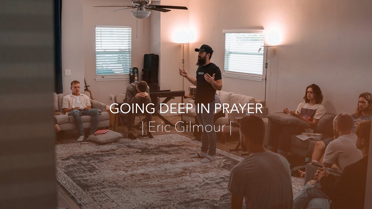 Going Deep In Prayer | Eric Gilmour