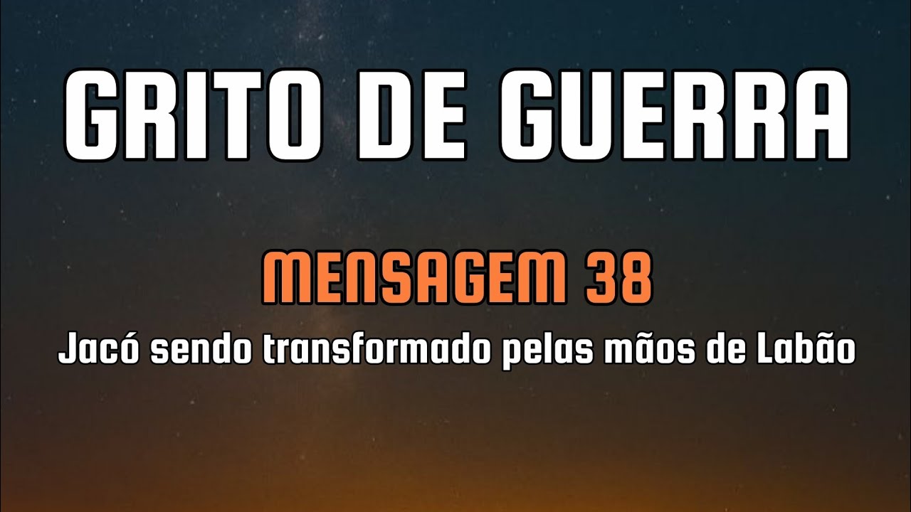 Grito de guerra (Mens. 38) - Jacó sendo transformado pelas mãos de Labão