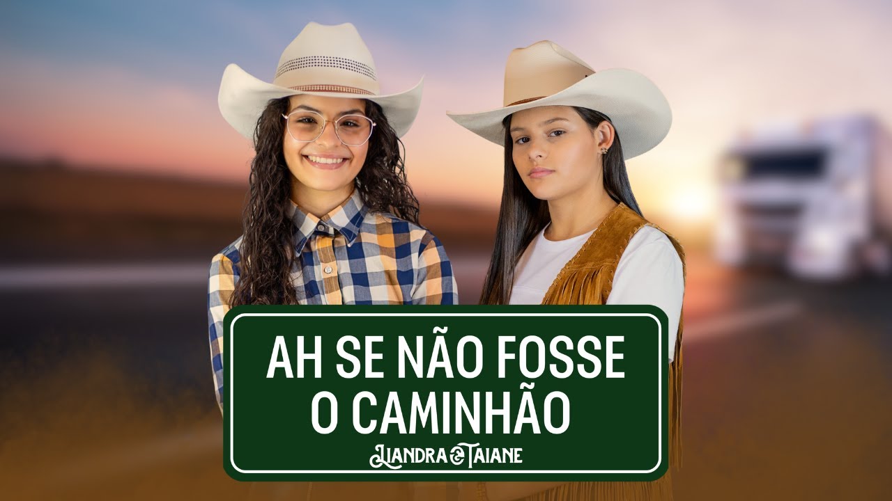 Liandra e Taiane - Ah se N&atilde;o Fosse o Caminh&atilde;o (Clipe Oficial)