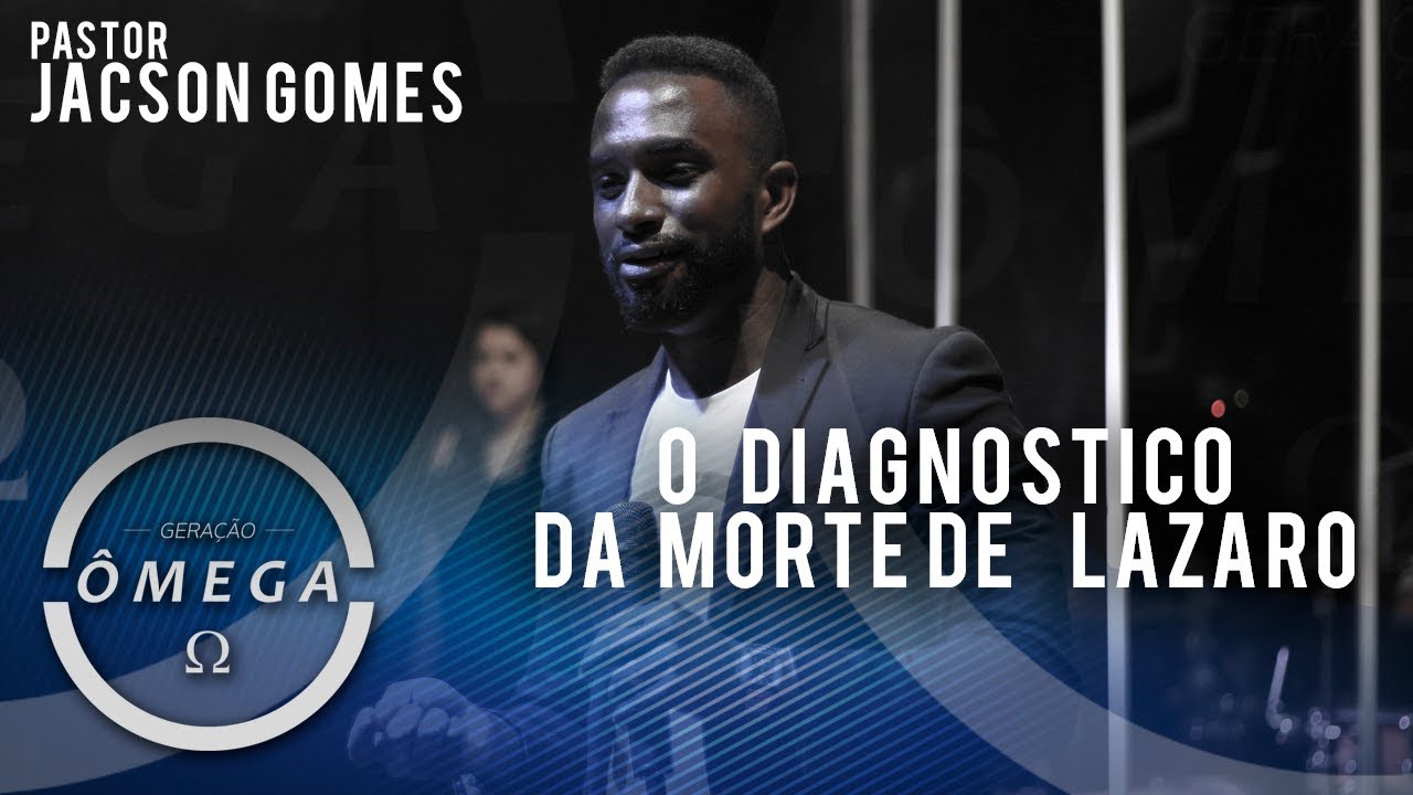 Jacson Gomes - O Diagnóstico da morte de Lázaro | Geração Omega