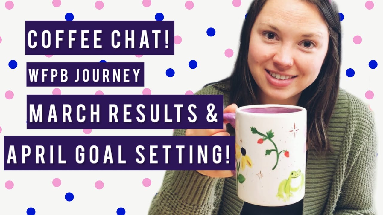 Coffee Chat- WFPB Health Journey - March Results & April Goals!