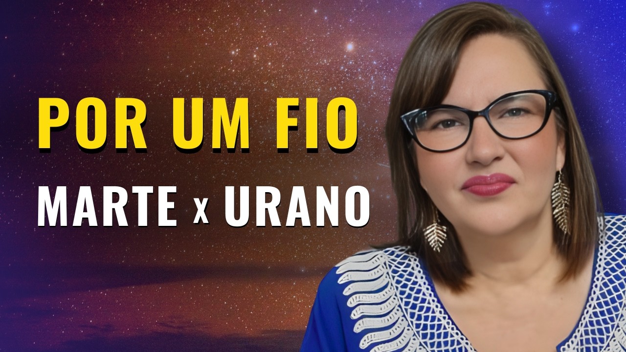 SEMANA POR UM FIO! QUADRATURA MARTE URANO. 23/2–1/3