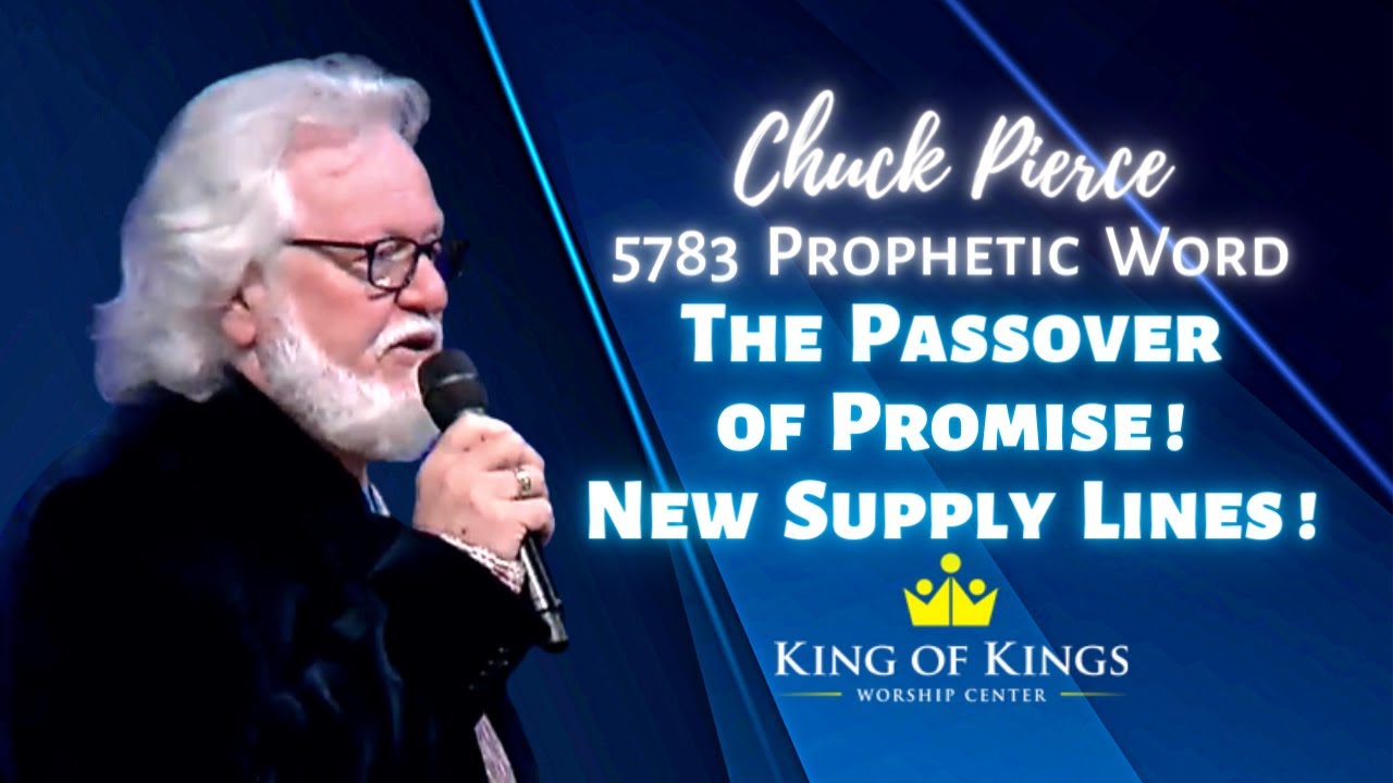 Chuck Pierce Prophetic Word 5783: A Passover of Promise – New Supply Lines! (Genesis 