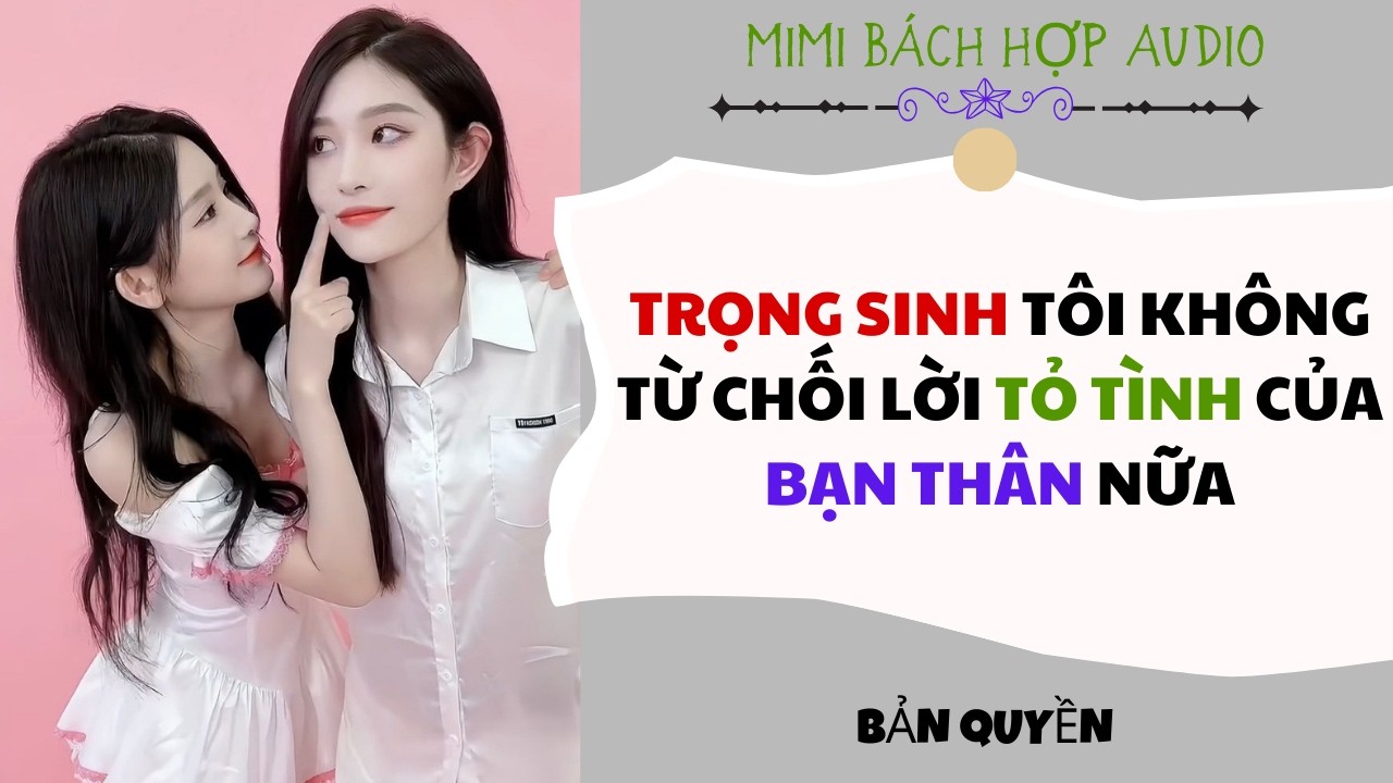 [ Bách Hợp ] Trọng Sinh Tôi Không Từ Chối Lời Tỏ Tình Của Bạn Thân Nữa - Truyện GL
