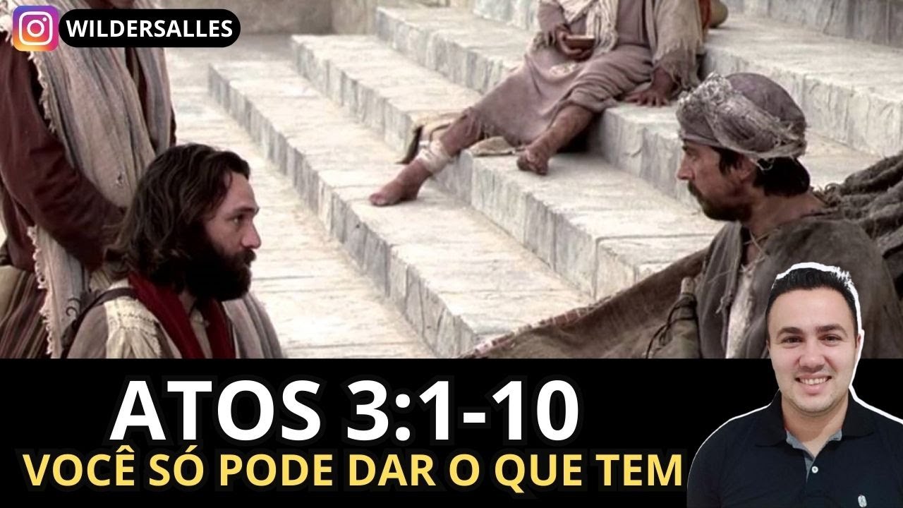 ATOS 3:1-10 (VOCÊ SÓ PODE DAR O QUE TEM)
