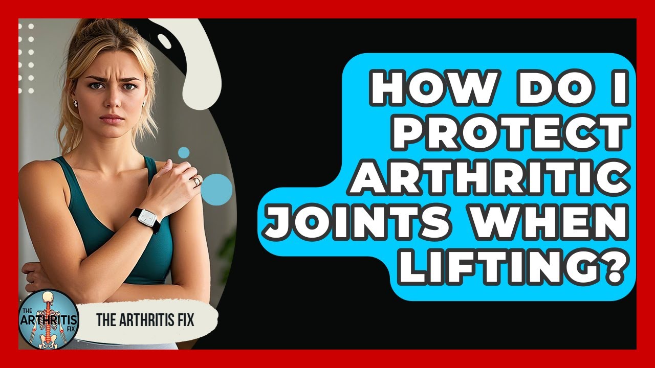 How Do I Protect Arthritic Joints When Lifting? - The Arthritis Fix