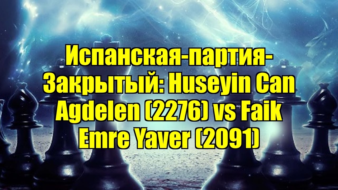 Испанская-партия-Закрытый: Huseyin Can Agdelen (2276) vs Faik Emre Yaver (2091)