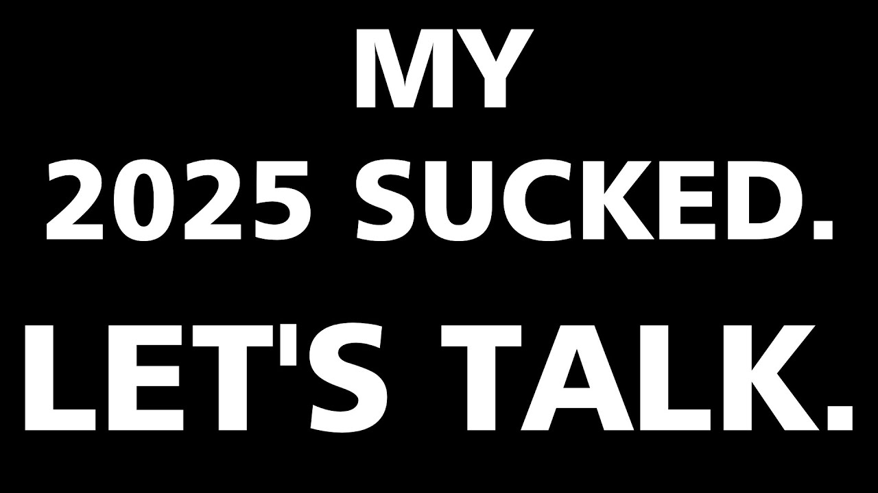 My 2025 Sucked. Let's Talk About It.